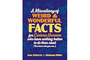 A Miscellany of Weird and Wonderful Facts for Curious Humans Who Have Nothing Better to Do Than Read: (You know who you are.)