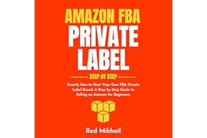 �鶹�� FBA Private Label - Step by Step: Exactly How to Start Your Own FBA Private Label Brand. A Step by Step Guide to Selli