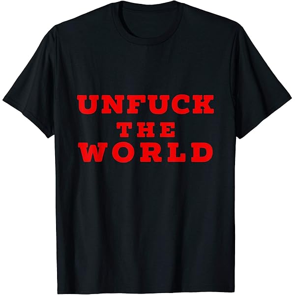 Amazon.com: UnFuck the World T-Shirt : Clothing, Shoes & Jewelry