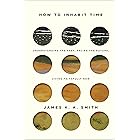 How to Inhabit Time: Understanding the Past, Facing the Future, Living Faithfully Now