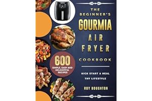 The Beginner's Gourmia Air Fryer Cookbook: 600 Simple, Easy and Delightful Recipes to Kick Start A Healthy Lifestyle