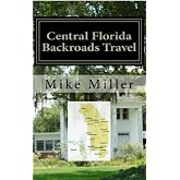 Central Florida Backroads Travel: Day Trips Off The Beaten Path: Towns, Beaches, Historic Sites, Wineries, Attractions (FLORIDA BACKROADS TRAVEL GUIDES Book 5)
