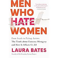 Men Who Hate Women: From Incels to Pickup Artists: The Truth about Extreme Misogyny and How it Affects Us All