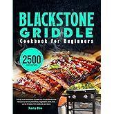 Blackstone Griddle Cookbook for Beginners: Fire Up Your Blackstone Griddle with Simple Blackstone Recipes for Savory Breakfast, Vegetables, Beef, Pork, Lamb, Chicken, Fish, Seafood, and More