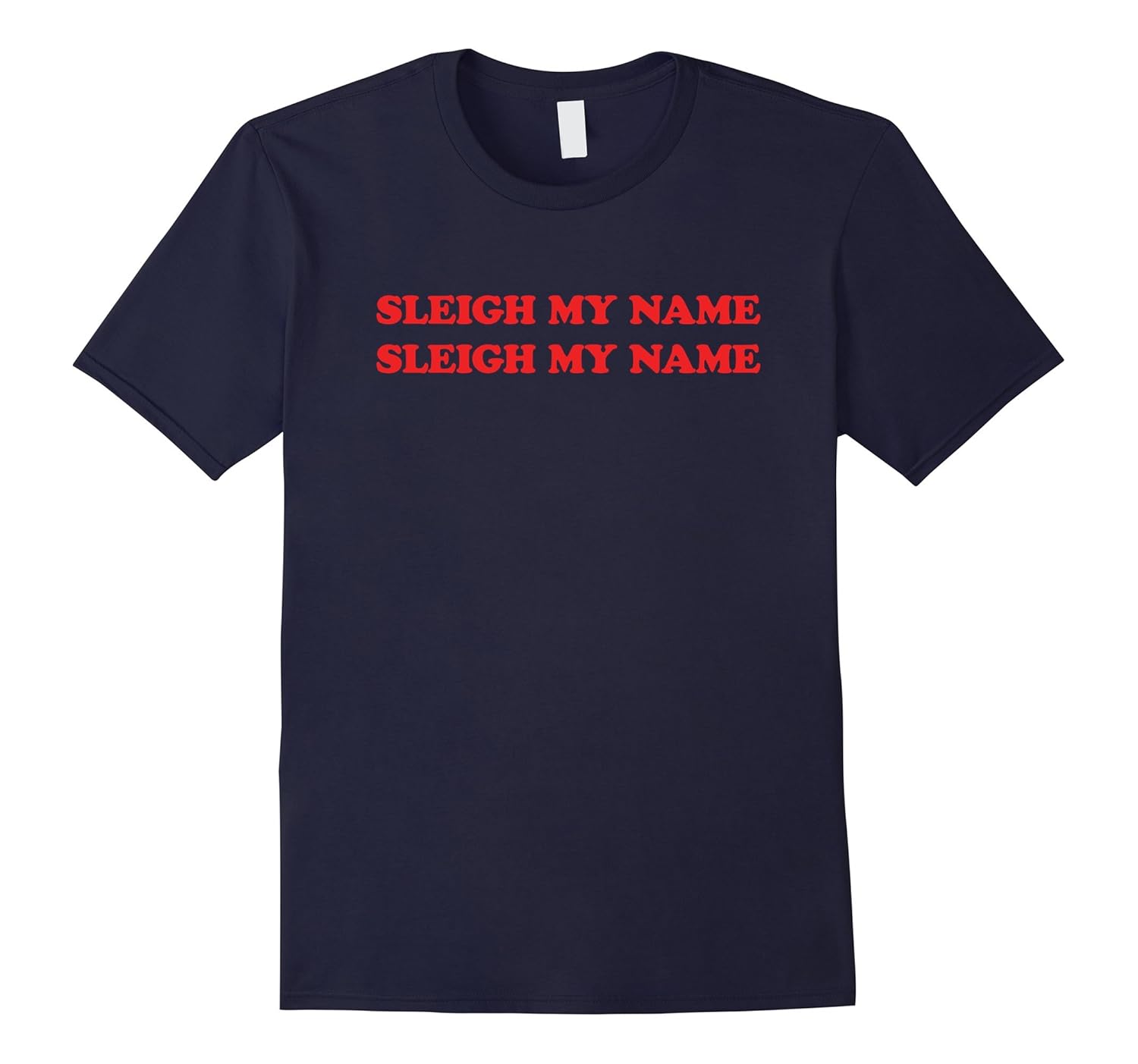 Sleigh My Name Christmas T-Shirt 2017 Holiday GIft-ANZ