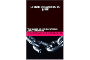 LE LIVRE DE JASHER OU DU JUSTE: Voici que cela est écrit dans le livre du Juste. 2 Samuel 1 :18 (French Edition)