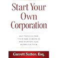 Start Your Own Corporation: Why the Rich Own Their Own Companies and Everyone Else Works for Them