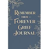 Remember Them Forever Grief Journal: Keepsake Book to Honor Your Loved One, Work Through Heartache, Find Your Way Forward & Keep Treasured Memories Alive