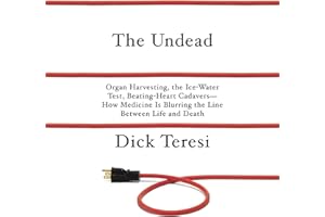 The Undead: Organ Harvesting, The Ice-Water Test, Beating Heart Cadavers - How Medicine Is Blurring the Line Between Life and
