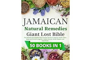 Jamaican Natural Remedies Giant Lost Bible: The Ultimate Encyclopedia About Ancient Secrets to Improve Health, Detox Body and