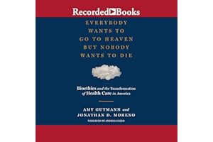 Everybody Wants to Go to Heaven But Nobody Wants to Die: Bioethics and the Transformation of Health Care in America