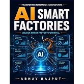 AI Smart Factories: AI in Manufacturing | IoT Smart Factories | AI-Driven Production Strategies | Cyber-Physical Systems in Industry | Digital Twin Technologies | Robotics in Manufacturing