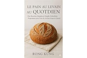 PAIN AU LEVAIN QUOTIDIEN: Des recettes rapides et infaillibles et des plannings simples pour faire du pain artisanal à tout m