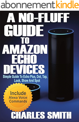 Download A No-Fluff Guide To Amazon Echo Devices : Simple Guide to Echo Plus, Dot, Tap, Look, Show And Spot (English Edition) PDF