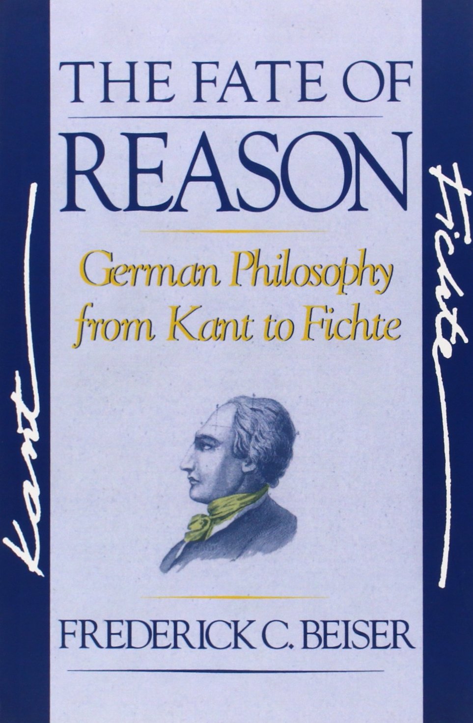 The Fate Of Reason German Philosophy From Kant To Fichte Beiser Frederick C Amazon Com Books