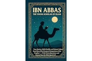 Ibn Abbas: The Young Scholar of Islam: True Stories, Sahih Hadith, and Islamic Values from One of the Greatest Companions of the Prophet — With Trivia ... The Stories of the Prophet’s Companions)