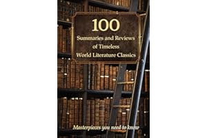 100 Summaries and Reviews of Timeless World Literature Classics: Masterpieces you need to know