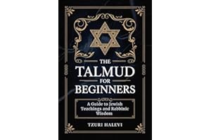 THE TALMUD FOR BEGINNERS: A Guide to Jewish Teachings and Rabbinic wisdom