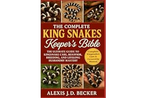 THE COMPLETE KING SNAKES KEEPER’S BIBLE: The Ultimate Guide to Kingsnake Care, Behavior, Breeding, and Lifelong Husbandry Mas