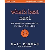 What's Best Next Study Guide: How the Gospel Transforms the Way You Get Things Done