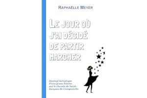 Le jour où j'ai décidé de partir marcher: Journal initiatique d’une jeune femme sur le chemin de Saint-Jacques-de-Compostelle