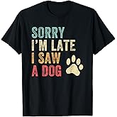 Sorry I'm Late I Saw A Dog Funny Dog Lover T-Shirt