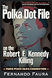 Polka Dot File on the Robert F. Kennedy Killing: The Paris Peace Talks Connection