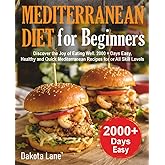 MEDITERRANEAN DIET FOR BEGINNERS: Discover the Joy of Eating Well. 2000 + Days Easy, Healthy and Quick Mediterranean Recipes for or All Skill Levels