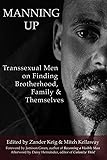 Manning Up: Transsexual Men on Finding Brotherhood, Family and Themselves
