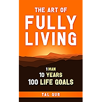 The Art of Fully Living: 1 Man. 10 Years. 100 Life Goals Around the World book cover