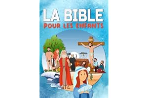 LA BIBLE POUR LES ENFANTS: Facile à lire et entièrement illustrée - Ancien et Nouveau Testament - Ma première bible
