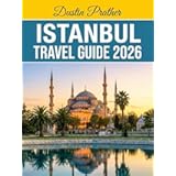 ISTANBUL TRAVEL GUIDE 2026: A Modern Traveler’s Companion to Authentic Culture, Hidden Gems & Return-Worthy Experiences