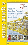 A Quick Guide to API 570 Certified Pipework Inspector Syllabus: Example Questions and Worked Answers