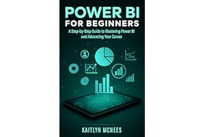 Power BI for Beginners: A Step-by-Step Guide to Mastering Power BI and Advancing Your Career