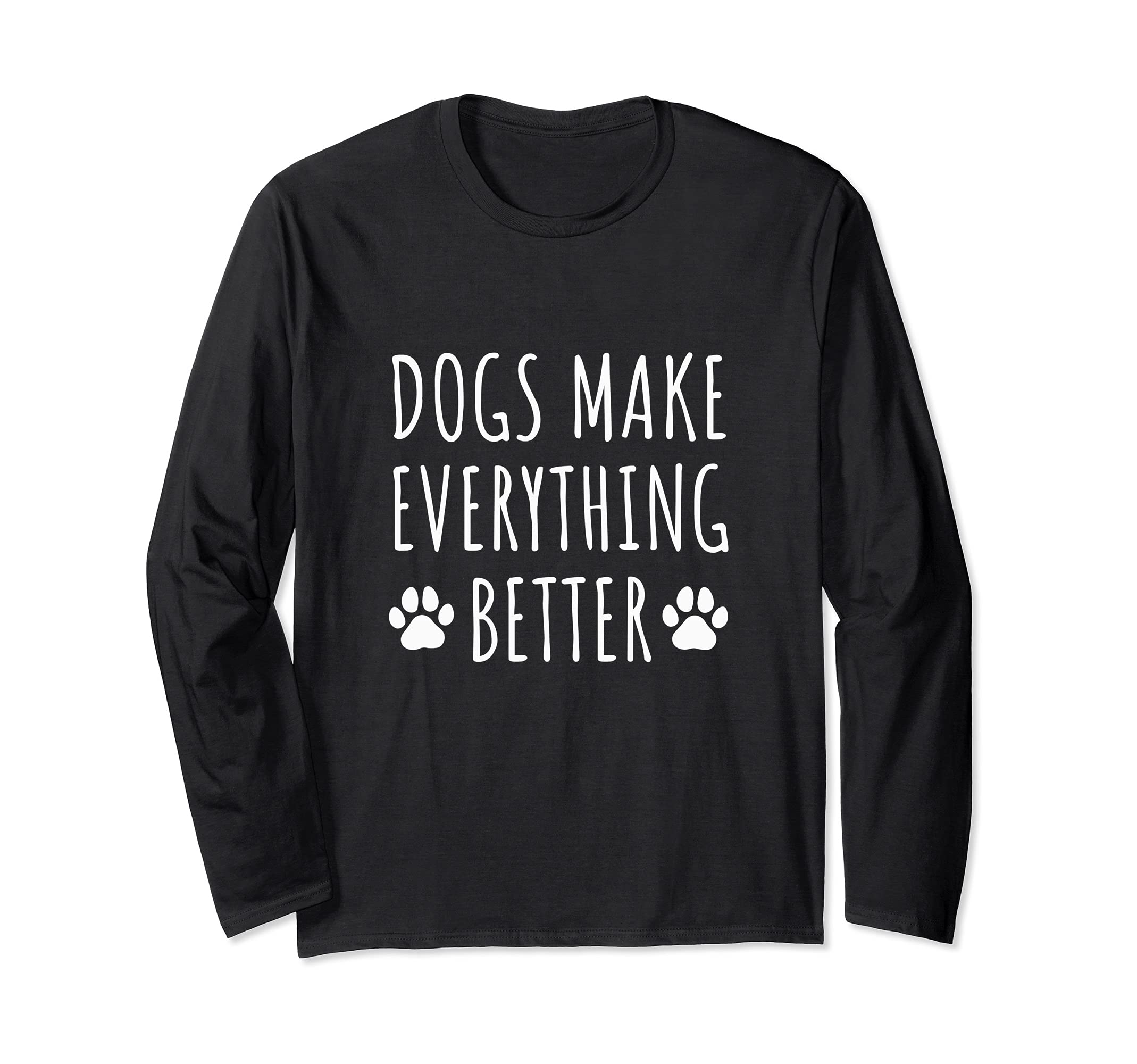 Dogs Make Everything Better - Paws Dog Owners Long Sleeve T-Shirt