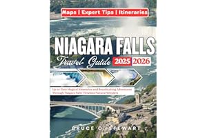 NIAGARA FALLS TRAVEL GUIDE 2025 - 2026: Up-to-Date Magical Itineraries and Breathtaking Adventures Through Niagara Falls’ Timeless Natural Wonders