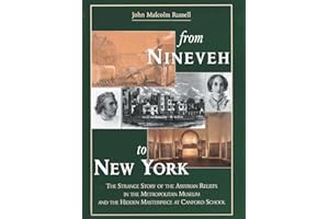 From Nineveh to New York: The Strange Story of the Assyrian Reliefs in the Metropolitan Museum & the Hidden Masterpiece at Canford School