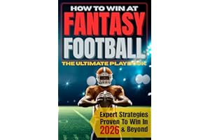 How To Win At Fantasy Football: The Ultimate Playbook of Expert Strategies Proven to Win PPR, Half PPR, Standard, Best Ball, Dynasty, and Keeper Leagues Year After Year