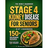 The Newly Diagnosed Stage 4 Kidney Disease Diet Cookbook for Seniors: 150+ Delicious Low Sodium, Low Potassium, and Low Phosphorus Recipes with Perfectly Portioned 30-Day Meal Plan