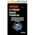 OPNsense &amp; pfSense Mastery for Homelabs : Build and Secure Your Homelab Network with Practical Firewall Setup, VLANs, VPNs, and Routing&mdash;Step by Step