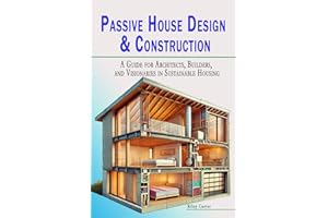 Passive House Design & Construction: A Guide for Architects, Builders, and Visionaries in Sustainable Housing (The Passive Ho