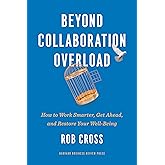 Beyond Collaboration Overload: How to Work Smarter, Get Ahead, and Restore Your Well-Being