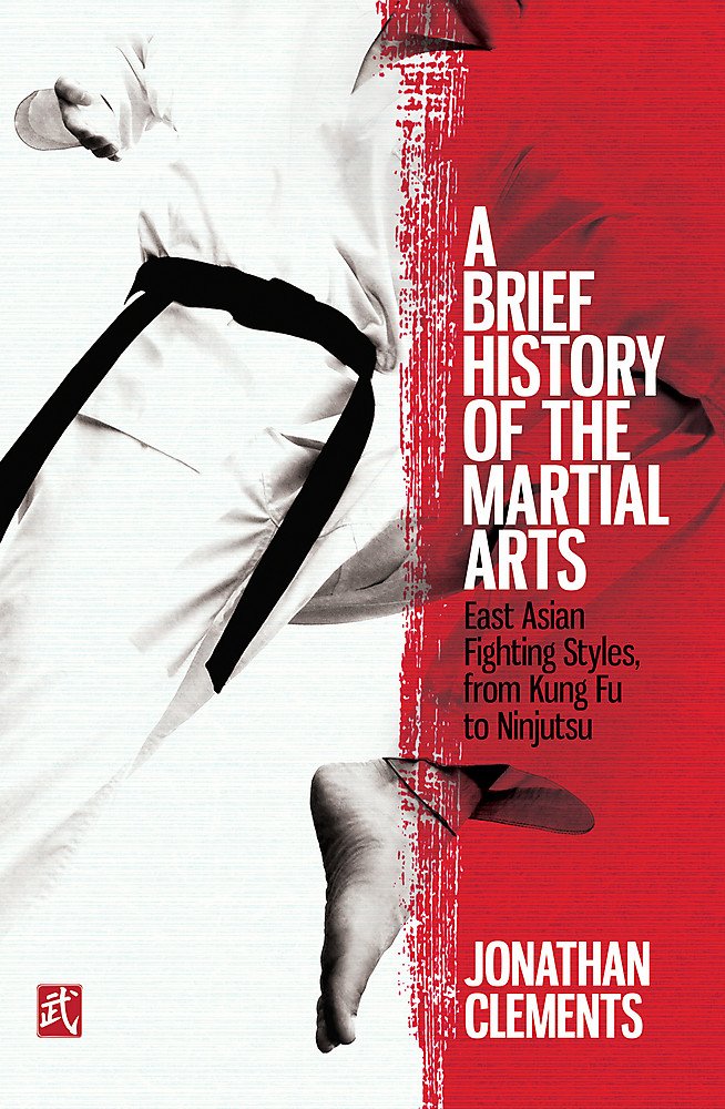 A Brief History Of The Martial Arts East Asian Fighting Styles From Kung Fu To Ninjutsu Brief Histories Clements Jonathan 9781472136466 Amazon Com Books