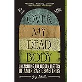 Over My Dead Body: Unearthing the Hidden History of America's Cemeteries