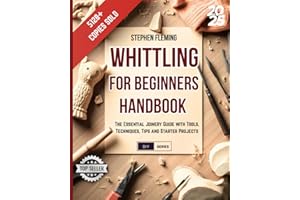 Whittling for Beginners Handbook: Starter Guide with Easy Projects, Step by Step Instructions and Frequently Asked Questions 