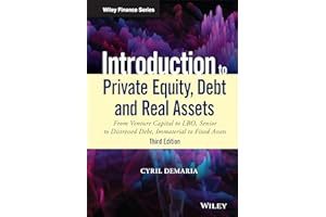 Introduction to Private Equity, Debt and Real Assets: From Venture Capital to LBO, Senior to Distressed Debt, Immaterial to F