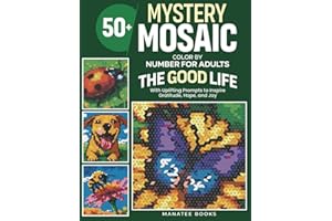 Mystery Mosaic Color-by-Number for Adults: The Good Life: 50+ Images and Uplifting Prompts to Inspire Gratitude, Hope, and Joy (Manatee Mystery Mosaic Collection)