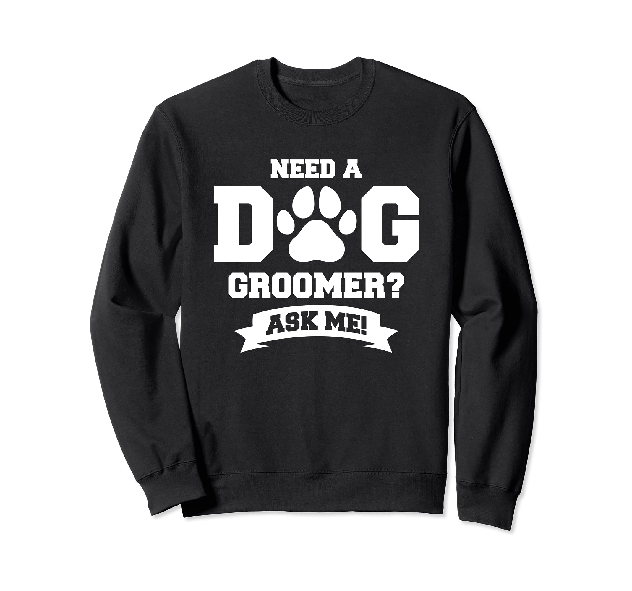 Funny Grooming Dogs Quote For A Dog Groomer Sweatshirt