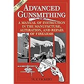 Advanced Gunsmithing: A Manual of Instruction in the Manufacture, Alteration, and Repair of Firearms (75th Anniversary Edition)