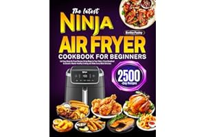 The latest Ninja Air Fryer Cookbook for Beginners: Let Easy Ninja Air Fryer Recipes Bring Magic to Your Table | From Breakfast to Dessert, Master Healthy Cooking and Make Every Meal Delicious